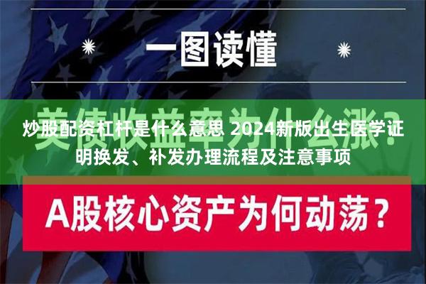 炒股配资杠杆是什么意思 2024新版出生医学证明换发、补发办理流程及注意事项