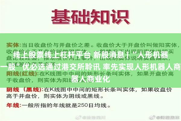 线上股票线上杠杆平台 新股消息 | “人形机器人第一股”优必选通过港交所聆讯 率先实现人形机器人商业化