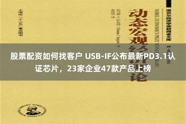 股票配资如何找客户 USB-IF公布最新PD3.1认证芯片，23家企业47款产品上榜