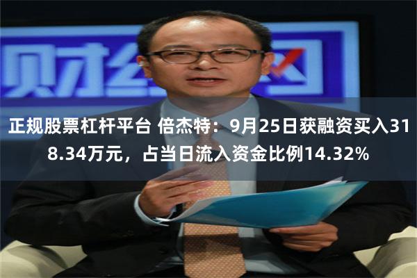 正规股票杠杆平台 倍杰特：9月25日获融资买入318.34万元，占当日流入资金比例14.32%